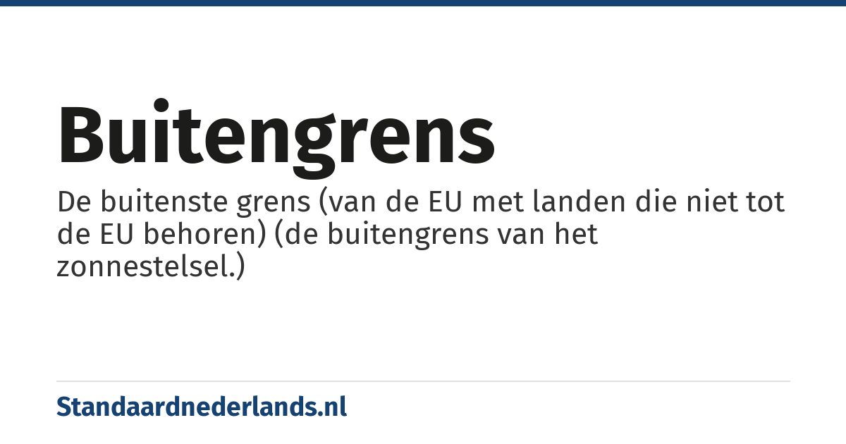 buitengrens: De buitenste grens (van de EU met landen die niet tot de EU behoren) (de buitengrens van het zonnestelsel.)