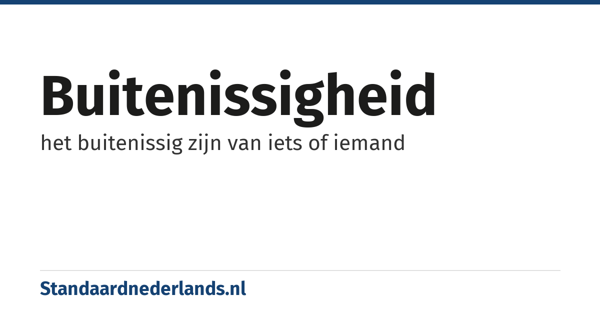 buitenissigheid: het buitenissig zijn van iets of iemand
