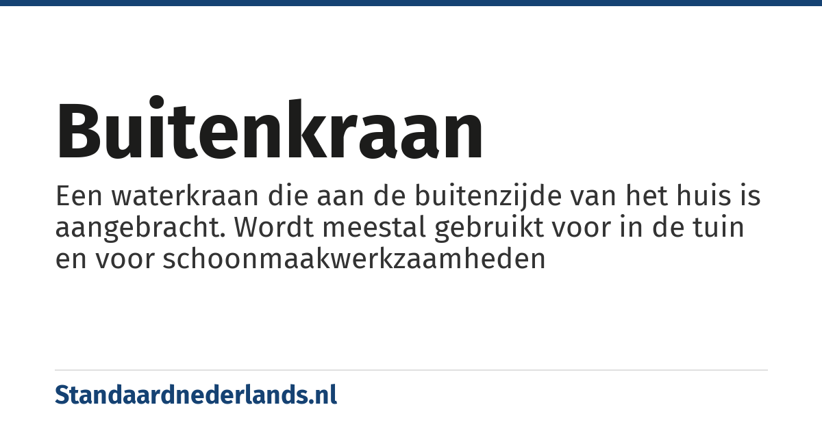 buitenkraan: Een waterkraan die aan de buitenzijde van het huis is aangebracht. Wordt meestal gebruikt voor in de tuin en voor schoonmaakwerkzaamheden