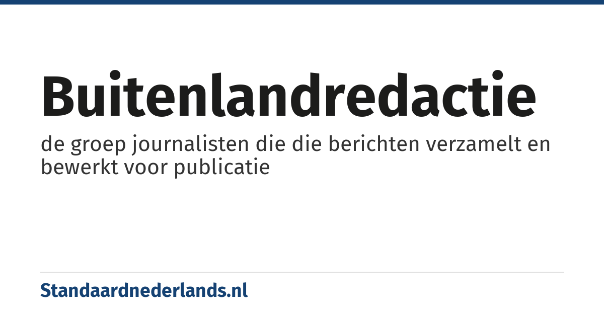 buitenlandredactie: de groep journalisten die die berichten verzamelt en bewerkt voor publicatie