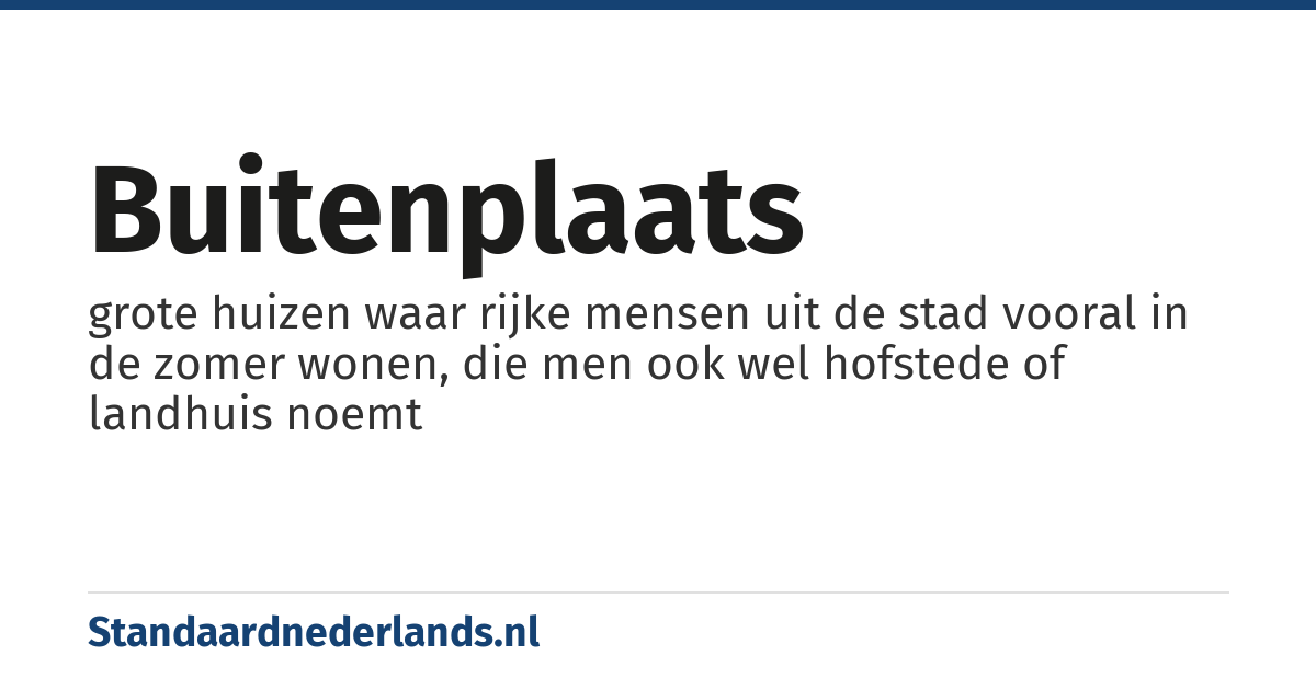 buitenplaats: grote huizen waar rijke mensen uit de stad vooral in de zomer wonen, die men ook wel hofstede of landhuis noemt