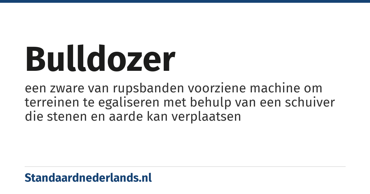 bulldozer: een zware van rupsbanden voorziene machine om terreinen te egaliseren met behulp van een schuiver die stenen en aarde kan verplaatsen