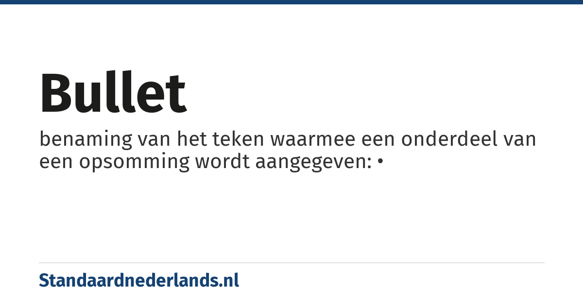 bullet: benaming van het teken waarmee een onderdeel van een opsomming wordt aangegeven: •