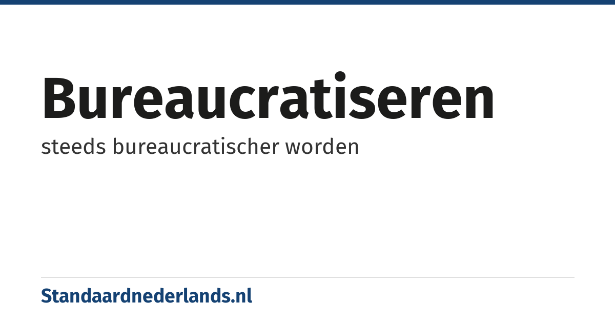 bureaucratiseren: steeds bureaucratischer worden