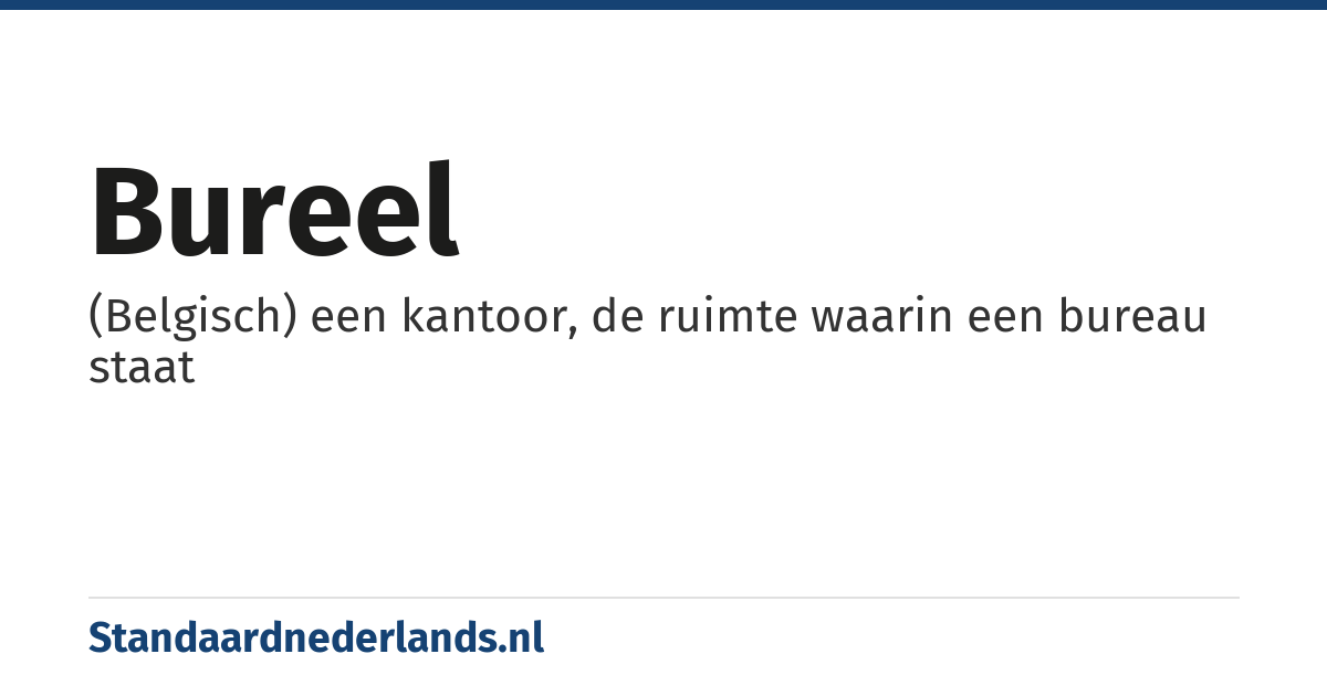 bureel: (Belgisch) een kantoor, de ruimte waarin een bureau staat
