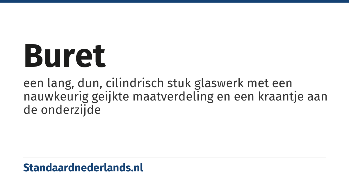 buret: een lang, dun, cilindrisch stuk glaswerk met een nauwkeurig geijkte maatverdeling en een kraantje aan de onderzijde