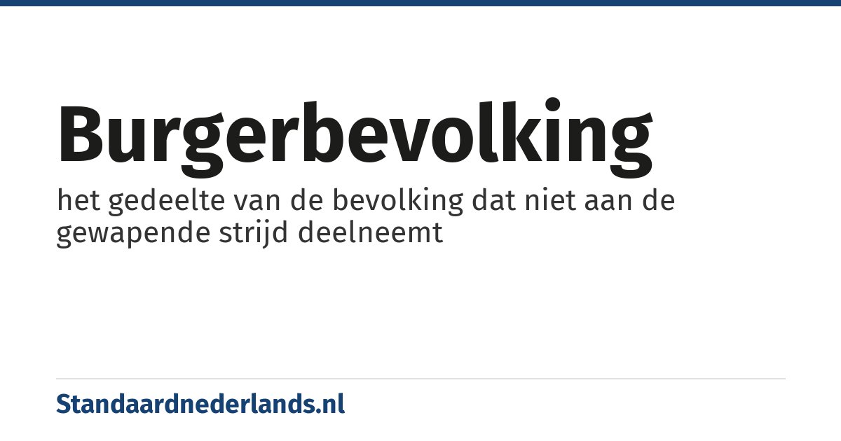 burgerbevolking: het gedeelte van de bevolking dat niet aan de gewapende strijd deelneemt
