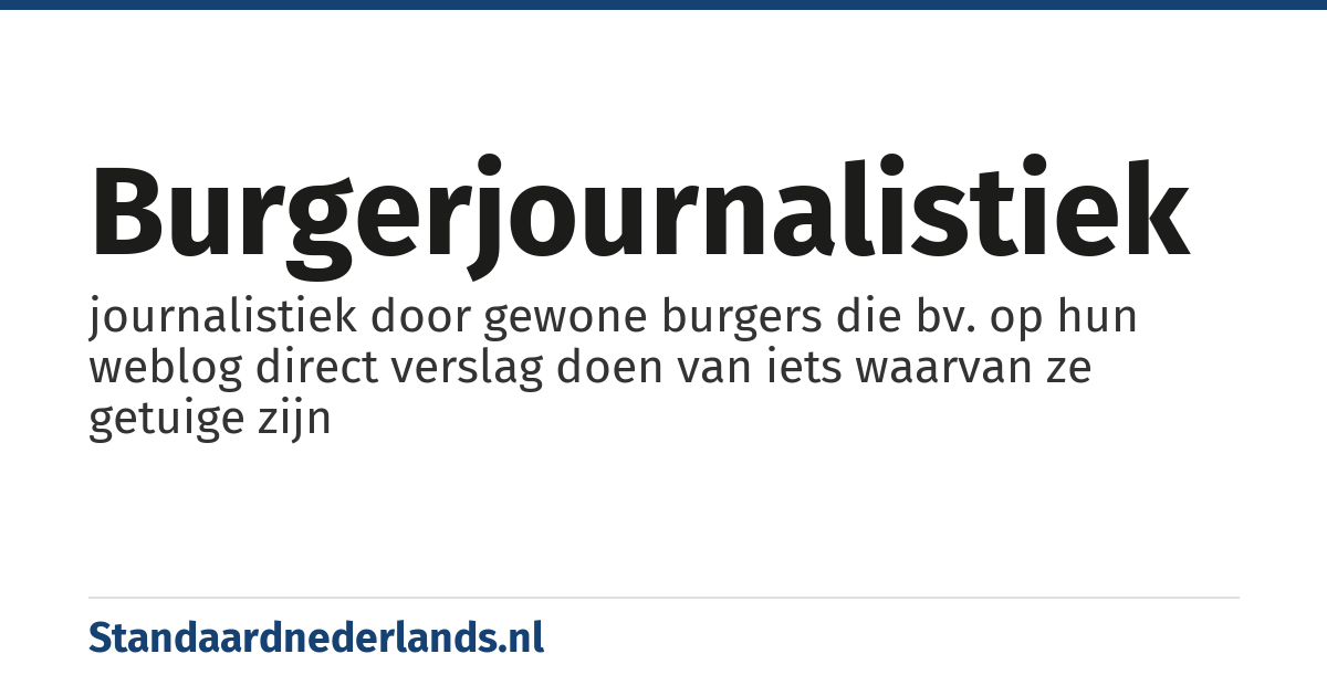 burgerjournalistiek: journalistiek door gewone burgers die bv. op hun weblog direct verslag doen van iets waarvan ze getuige zijn