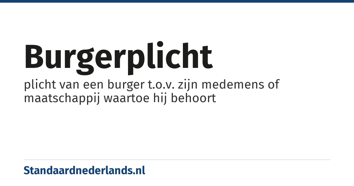 burgerplicht: plicht van een burger t.o.v. zijn medemens of maatschappij waartoe hij behoort