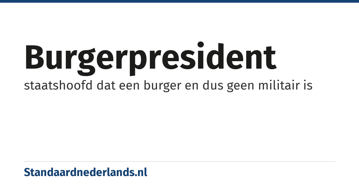 burgerpresident: staatshoofd dat een burger en dus geen militair is