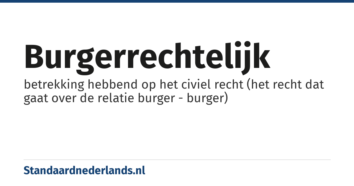 burgerrechtelijk: betrekking hebbend op het civiel recht (het recht dat gaat over de relatie burger - burger)