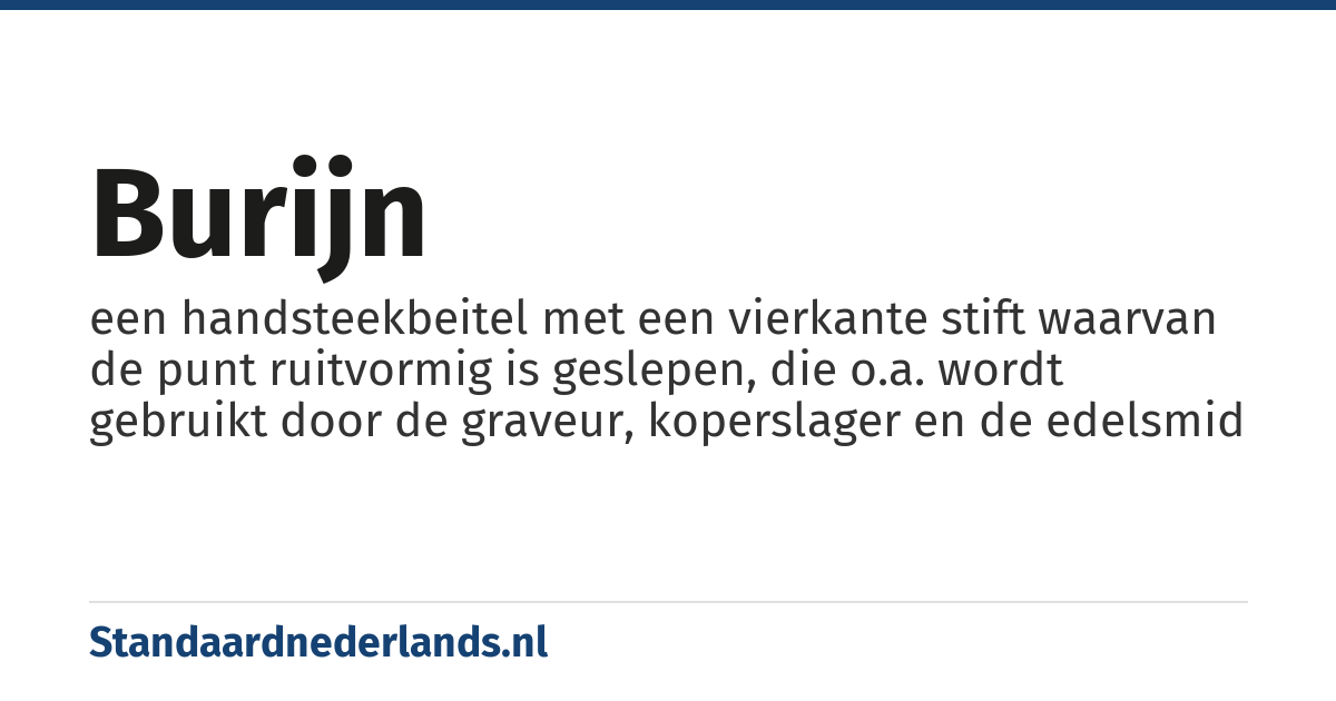 burijn: een handsteekbeitel met een vierkante stift waarvan de punt ruitvormig is geslepen, die o.a. wordt gebruikt door de graveur, koperslager en de edelsmid
