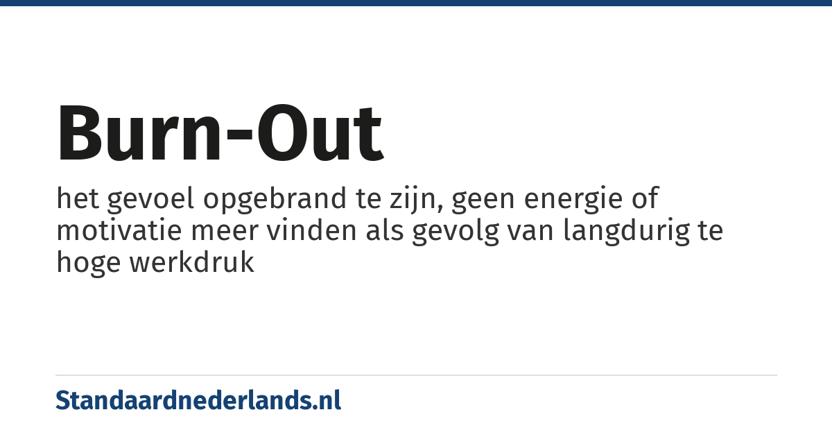 burn-out: het gevoel opgebrand te zijn, geen energie of motivatie meer vinden als gevolg van langdurig te hoge werkdruk