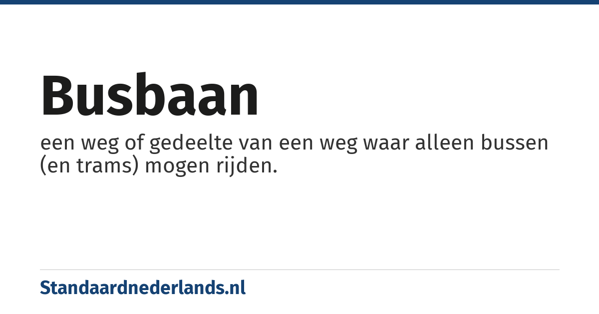 busbaan: een weg of gedeelte van een weg waar alleen bussen (en trams) mogen rijden.