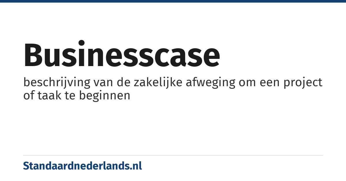 businesscase: beschrijving van de zakelijke afweging om een project of taak te beginnen