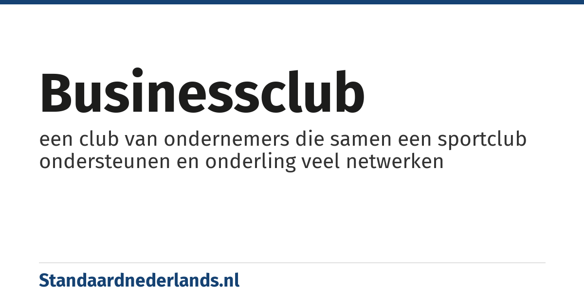 businessclub: een club van ondernemers die samen een sportclub ondersteunen en onderling veel netwerken