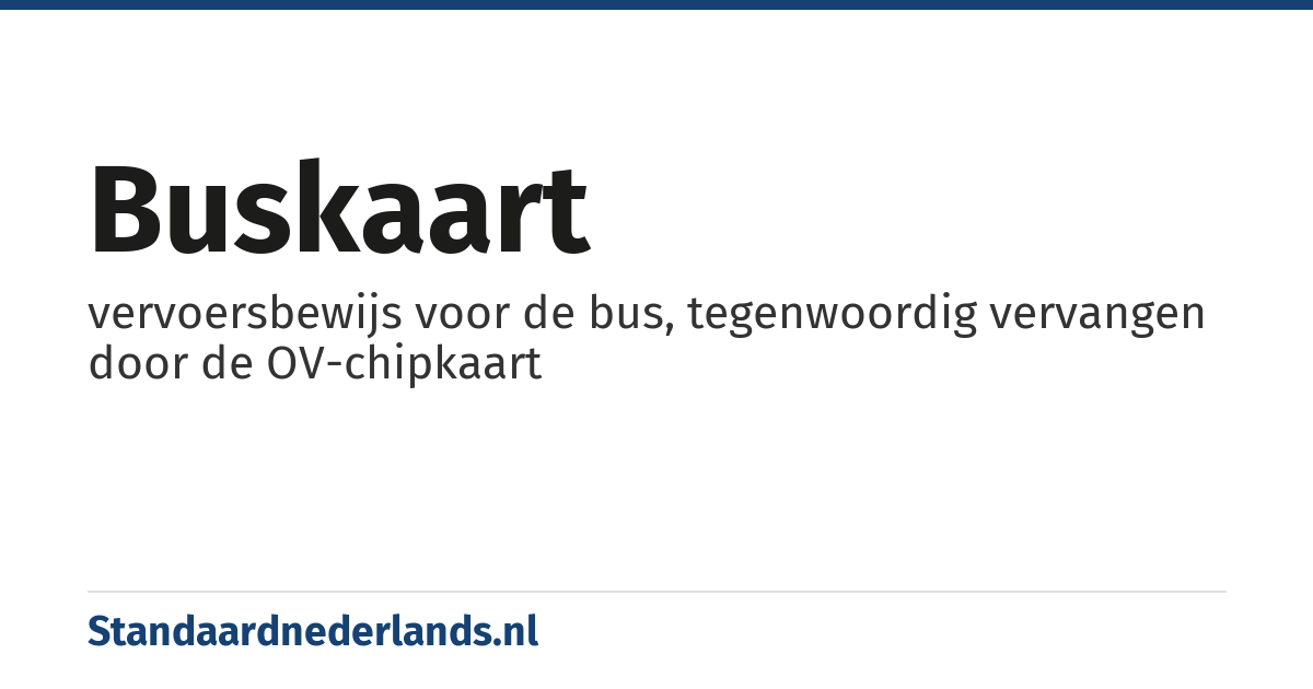 buskaart: vervoersbewijs voor de bus, tegenwoordig vervangen door de OV-chipkaart