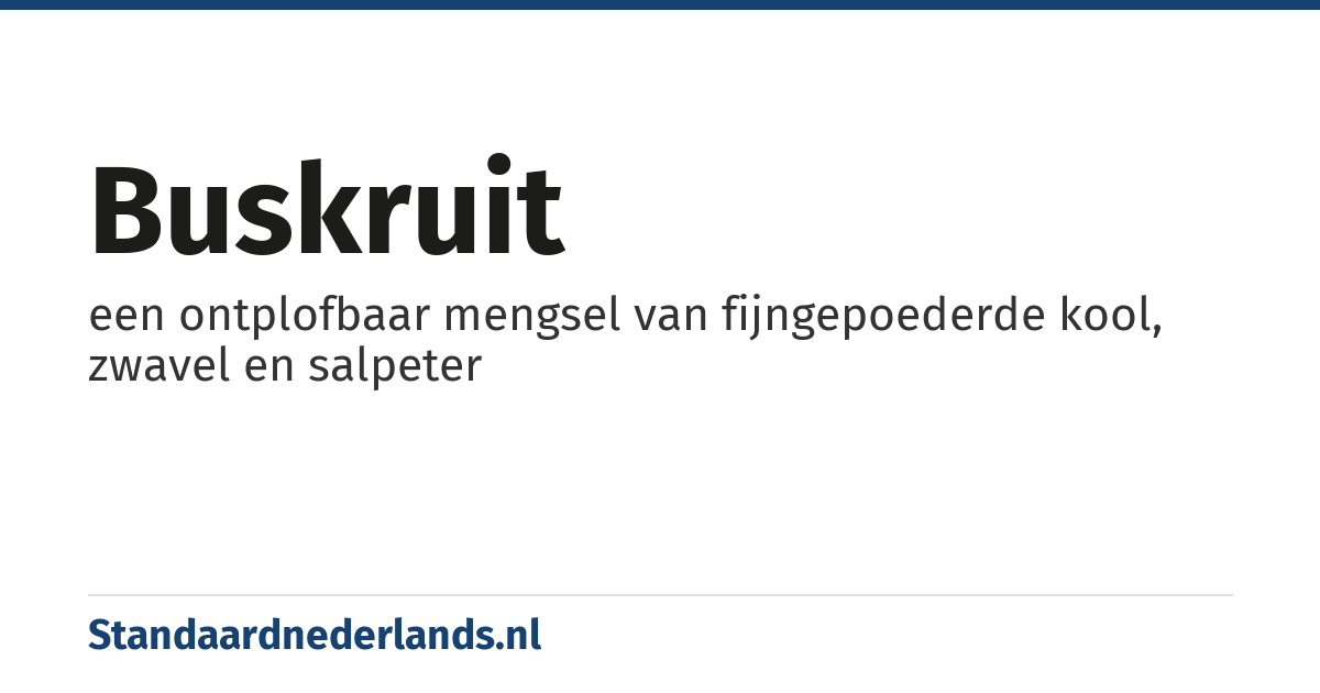 buskruit: een ontplofbaar mengsel van fijngepoederde kool, zwavel en salpeter