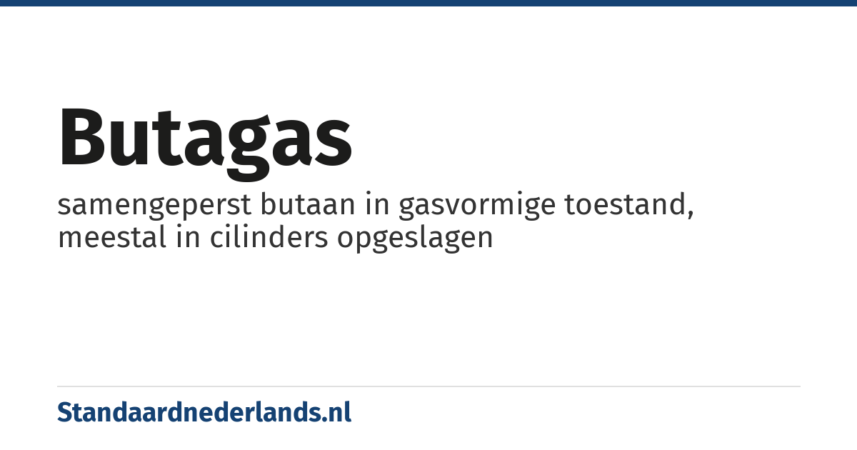 butagas: samengeperst butaan in gasvormige toestand, meestal in cilinders opgeslagen