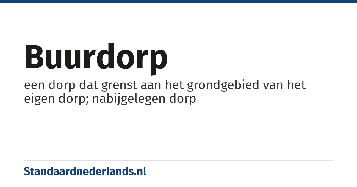 buurdorp: een dorp dat grenst aan het grondgebied van het eigen dorp; nabijgelegen dorp