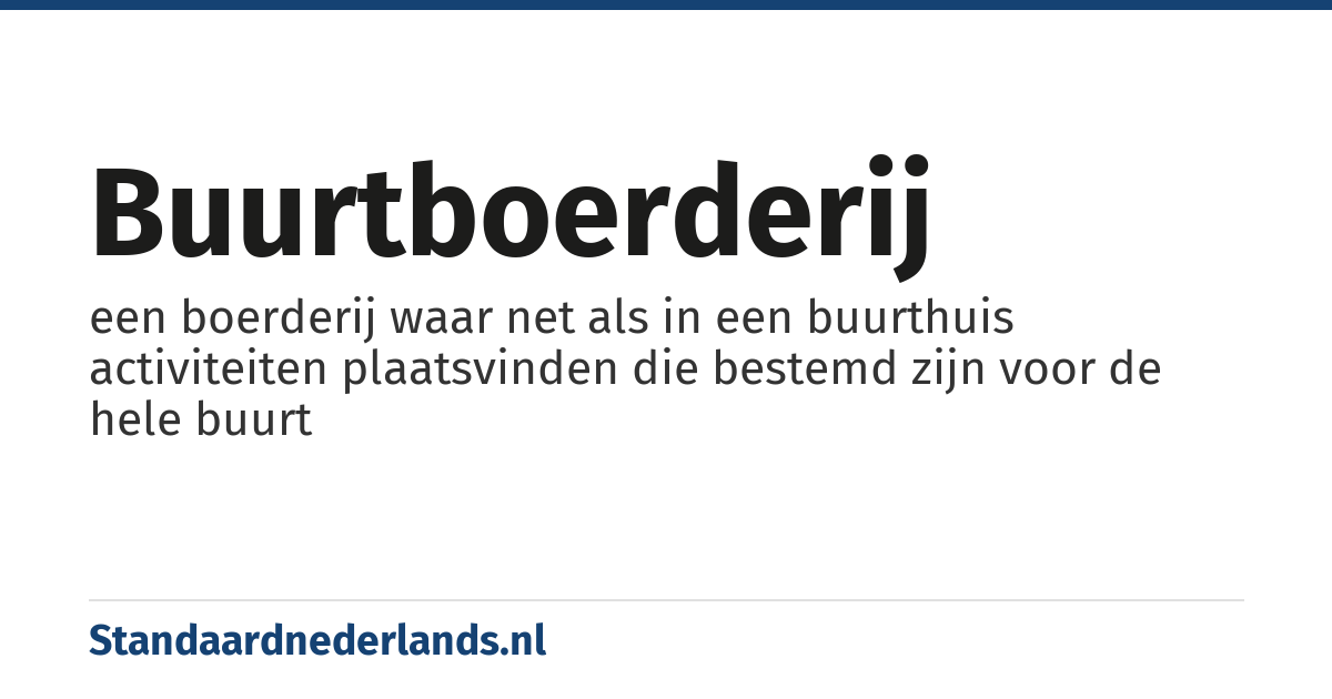 buurtboerderij: een boerderij waar net als in een buurthuis activiteiten plaatsvinden die bestemd zijn voor de hele buurt