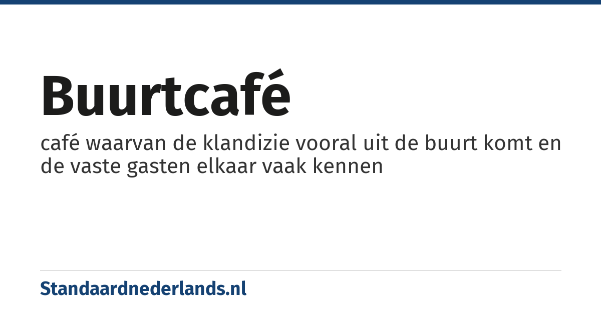 buurtcafé: café waarvan de klandizie vooral uit de buurt komt en de vaste gasten elkaar vaak kennen