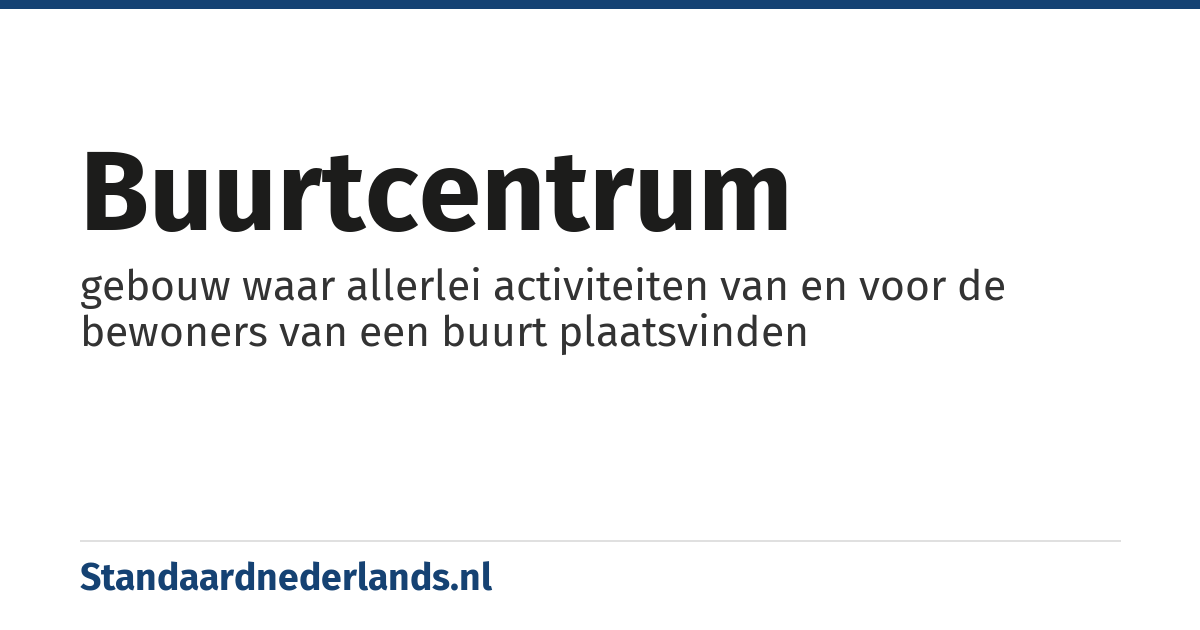 buurtcentrum: gebouw waar allerlei activiteiten van en voor de bewoners van een buurt plaatsvinden