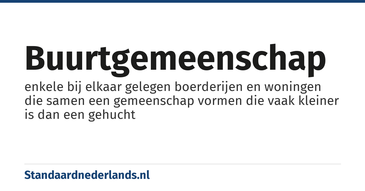 buurtgemeenschap: enkele bij elkaar gelegen boerderijen en woningen die samen een gemeenschap vormen die vaak kleiner is dan een gehucht
