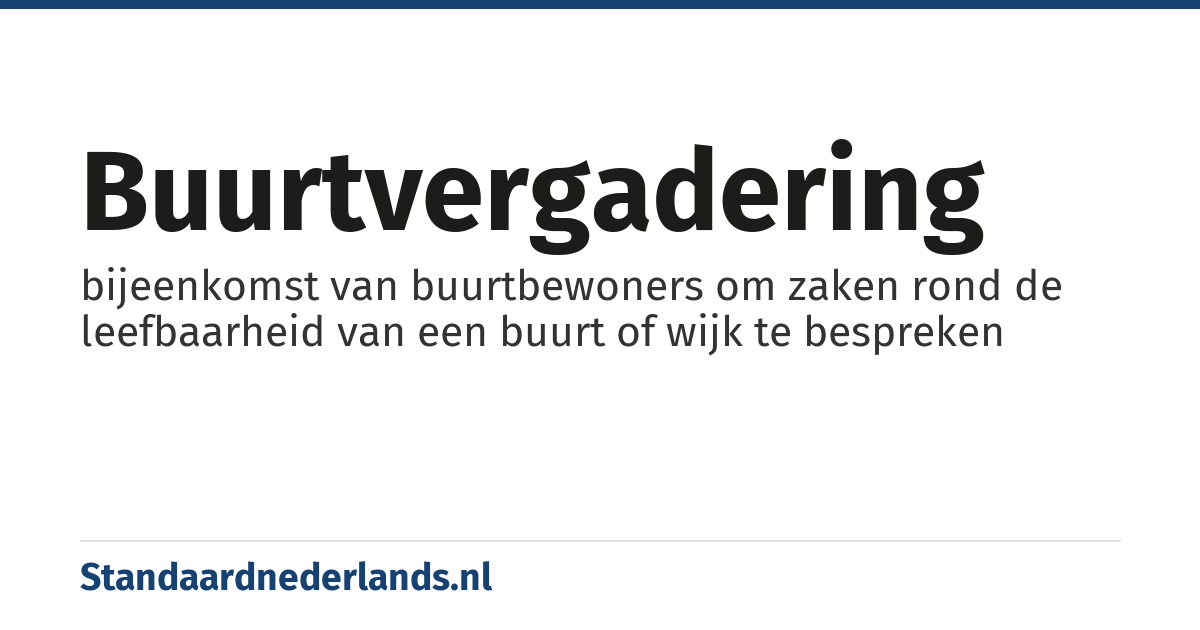 buurtvergadering: bijeenkomst van buurtbewoners om zaken rond de leefbaarheid van een buurt of wijk te bespreken