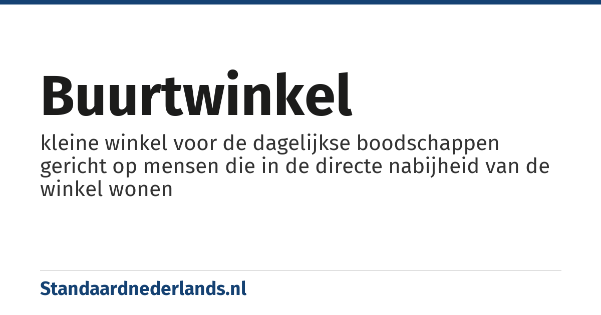 buurtwinkel: kleine winkel voor de dagelijkse boodschappen gericht op mensen die in de directe nabijheid van de winkel wonen