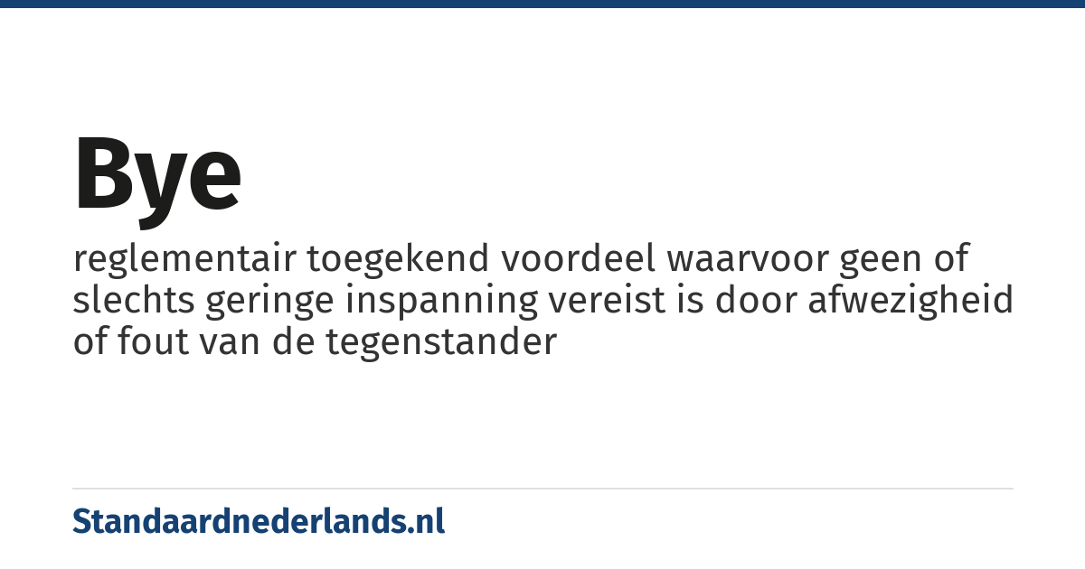 bye: reglementair toegekend voordeel waarvoor geen of slechts geringe inspanning vereist is door afwezigheid of fout van de tegenstander