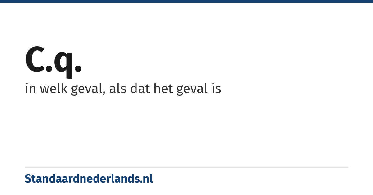 c.q.: in welk geval, als dat het geval is