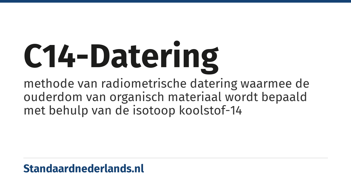 C14-datering: methode van radiometrische datering waarmee de ouderdom van organisch materiaal wordt bepaald met behulp van de isotoop koolstof-14