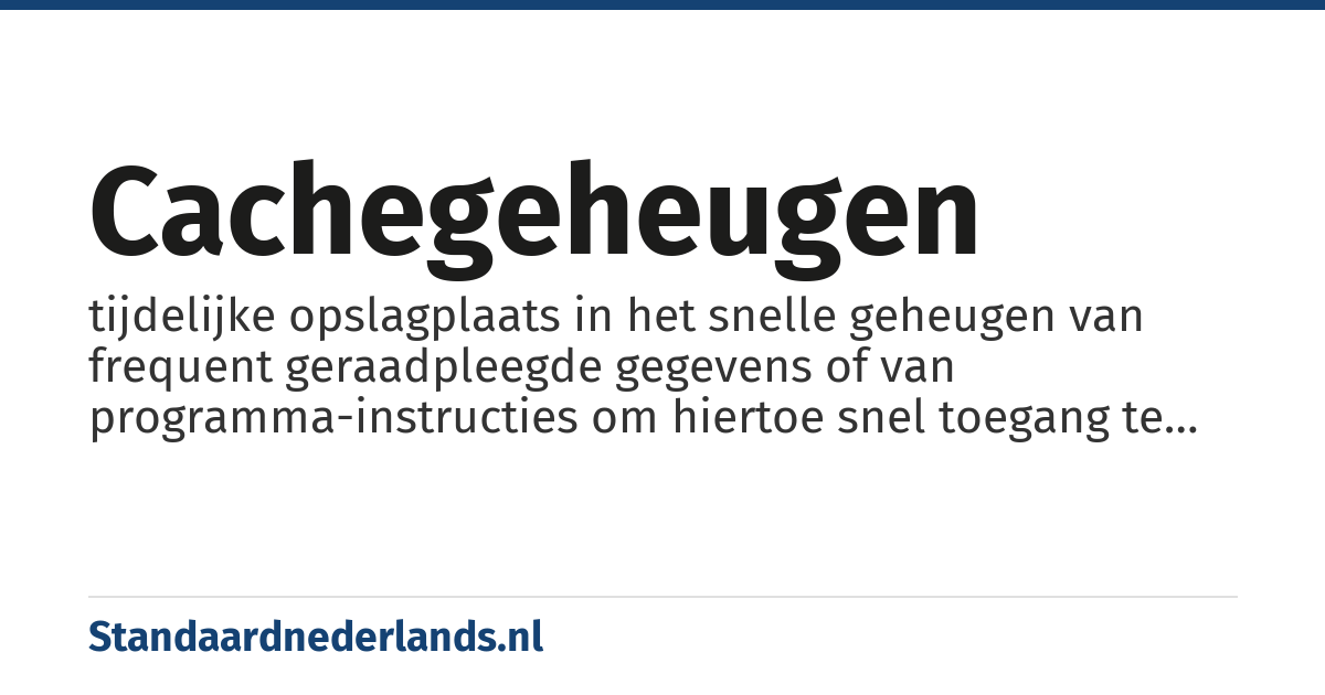 cachegeheugen: tijdelijke opslagplaats in het snelle geheugen van frequent geraadpleegde gegevens of van programma-instructies om hiertoe snel toegang te kunnen hebben