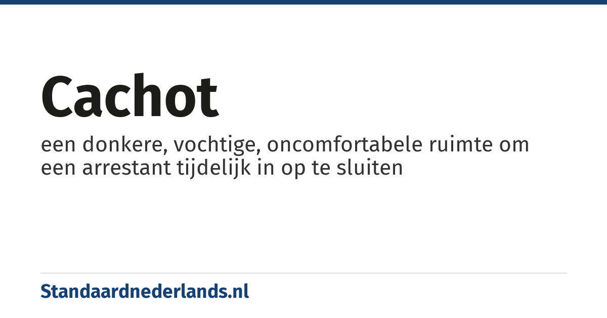 cachot: een donkere, vochtige, oncomfortabele ruimte om een arrestant tijdelijk in op te sluiten