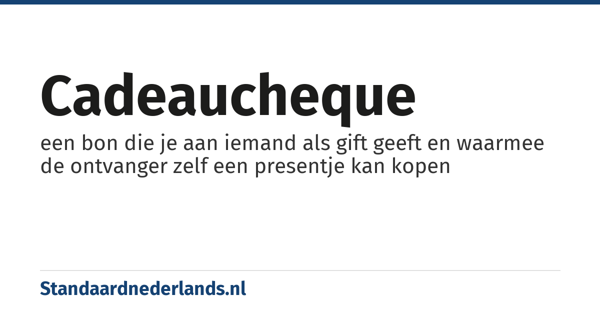 cadeaucheque: een bon die je aan iemand als gift geeft en waarmee de ontvanger zelf een presentje kan kopen