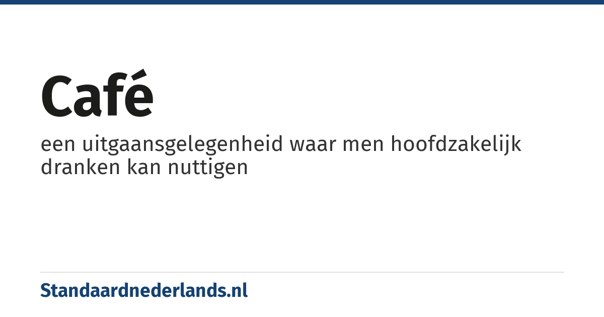 café: een uitgaansgelegenheid waar men hoofdzakelijk dranken kan nuttigen