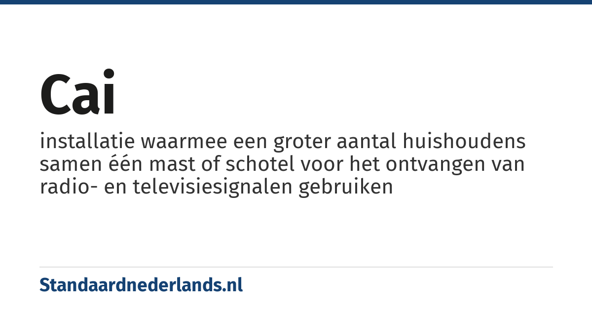 cai: installatie waarmee een groter aantal huishoudens samen één mast of schotel voor het ontvangen van radio- en televisiesignalen gebruiken