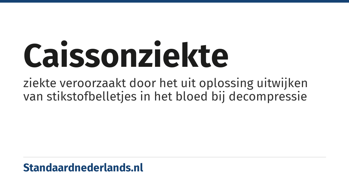 caissonziekte: ziekte veroorzaakt door het uit oplossing uitwijken van stikstofbelletjes in het bloed bij decompressie