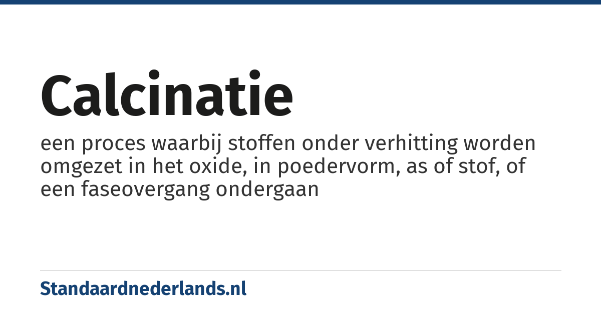 calcinatie: een proces waarbij stoffen onder verhitting worden omgezet in het oxide, in poedervorm, as of stof, of een faseovergang ondergaan