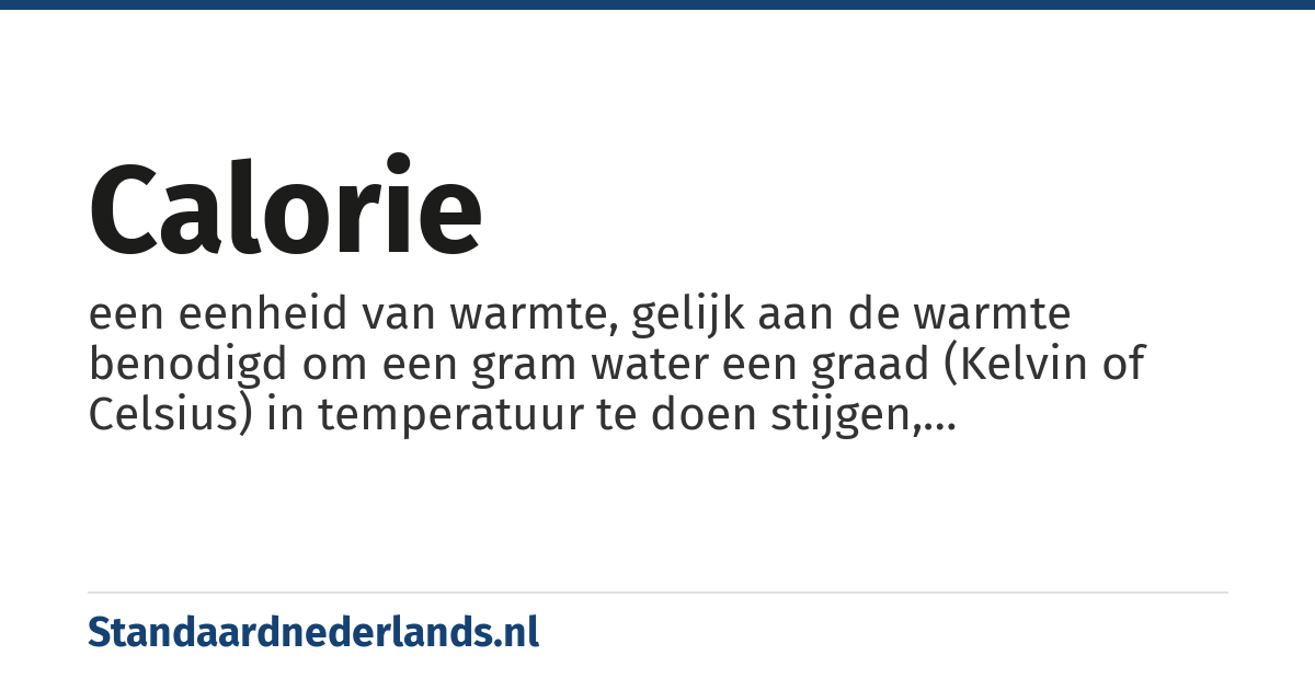 calorie: een eenheid van warmte, gelijk aan de warmte benodigd om een gram water een graad (Kelvin of Celsius) in temperatuur te doen stijgen, weergegeven met symbool cal