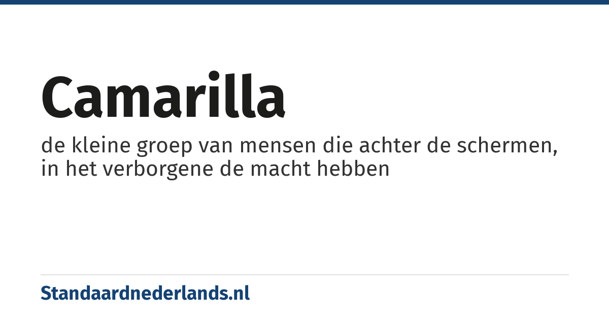 camarilla: de kleine groep van mensen die achter de schermen, in het verborgene de macht hebben