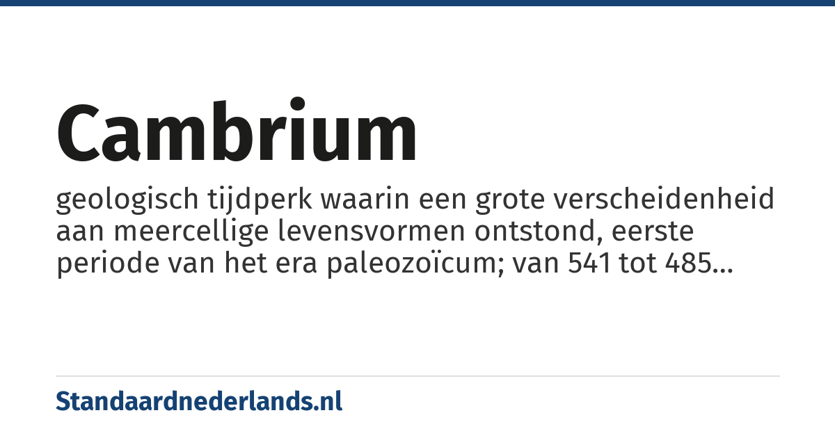 cambrium: geologisch tijdperk waarin een grote verscheidenheid aan meercellige levensvormen ontstond, eerste periode van het era paleozoïcum; van 541 tot 485 miljoen jaar geleden