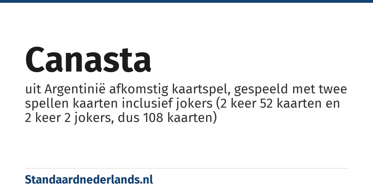 canasta: uit Argentinië afkomstig kaartspel, gespeeld met twee spellen kaarten inclusief jokers (2 keer 52 kaarten en 2 keer 2 jokers, dus 108 kaarten)