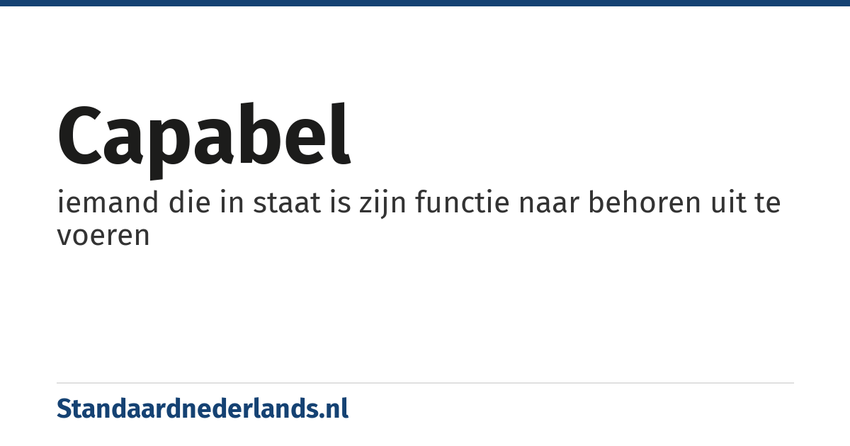 capabel: iemand die in staat is zijn functie naar behoren uit te voeren