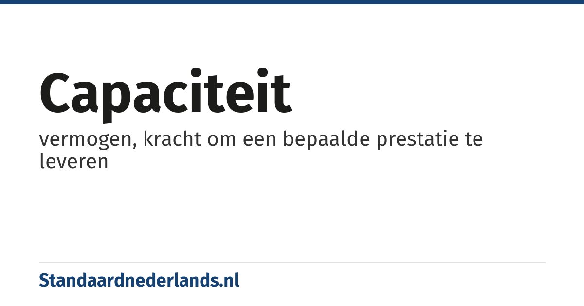 capaciteit: vermogen, kracht om een bepaalde prestatie te leveren