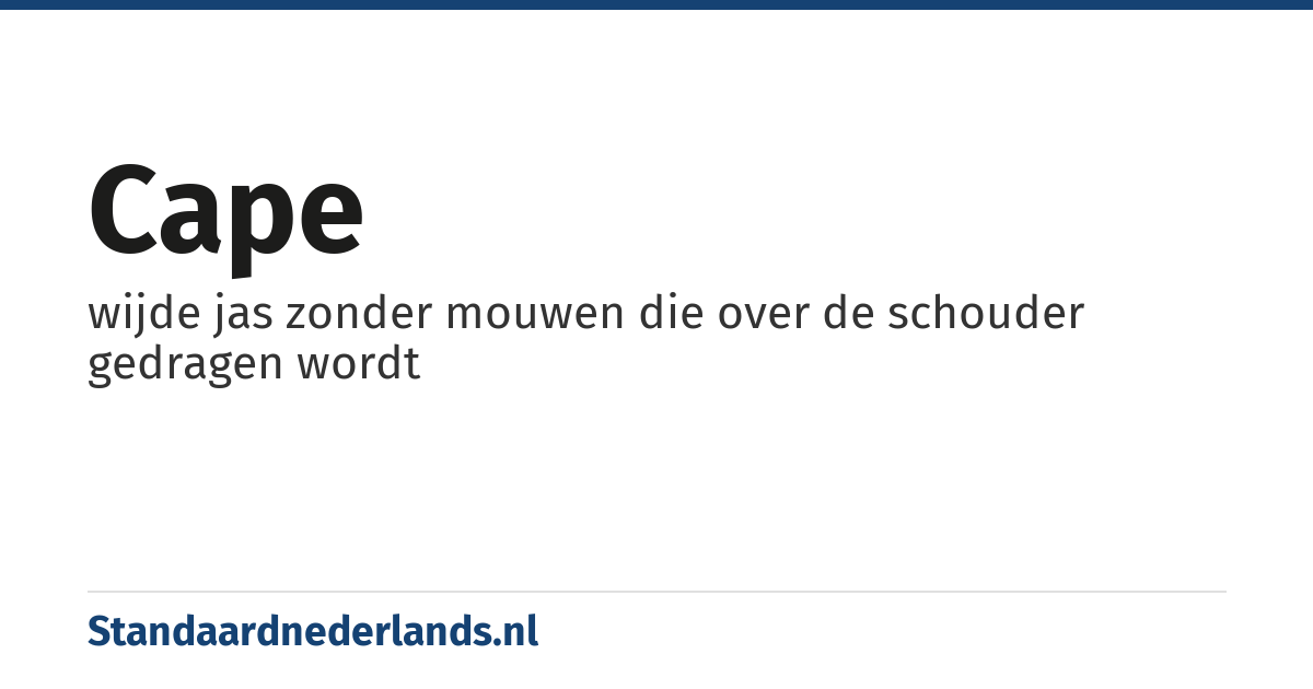 cape: wijde jas zonder mouwen die over de schouder gedragen wordt