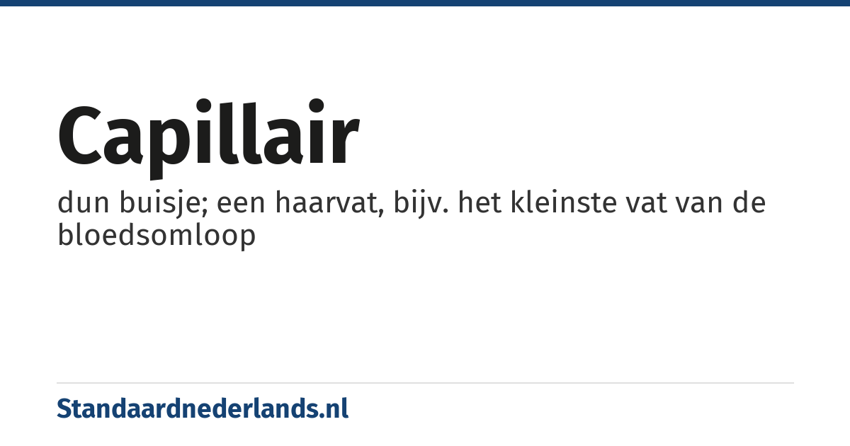 capillair: dun buisje; een haarvat, bijv. het kleinste vat van de bloedsomloop