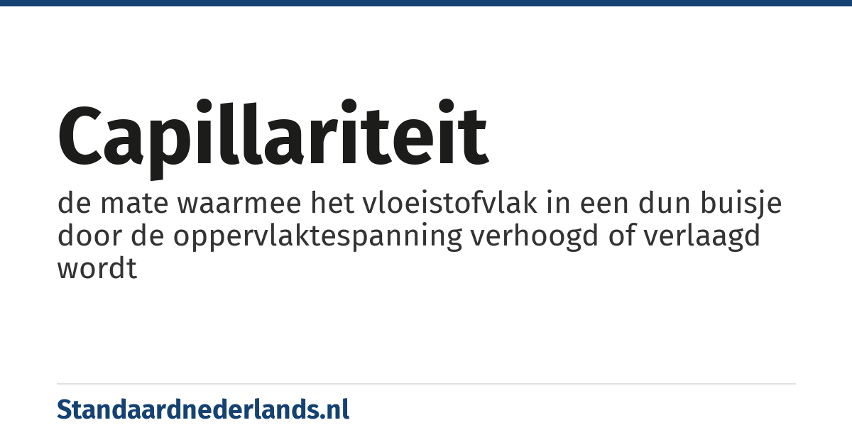 capillariteit: de mate waarmee het vloeistofvlak in een dun buisje door de oppervlaktespanning verhoogd of verlaagd wordt