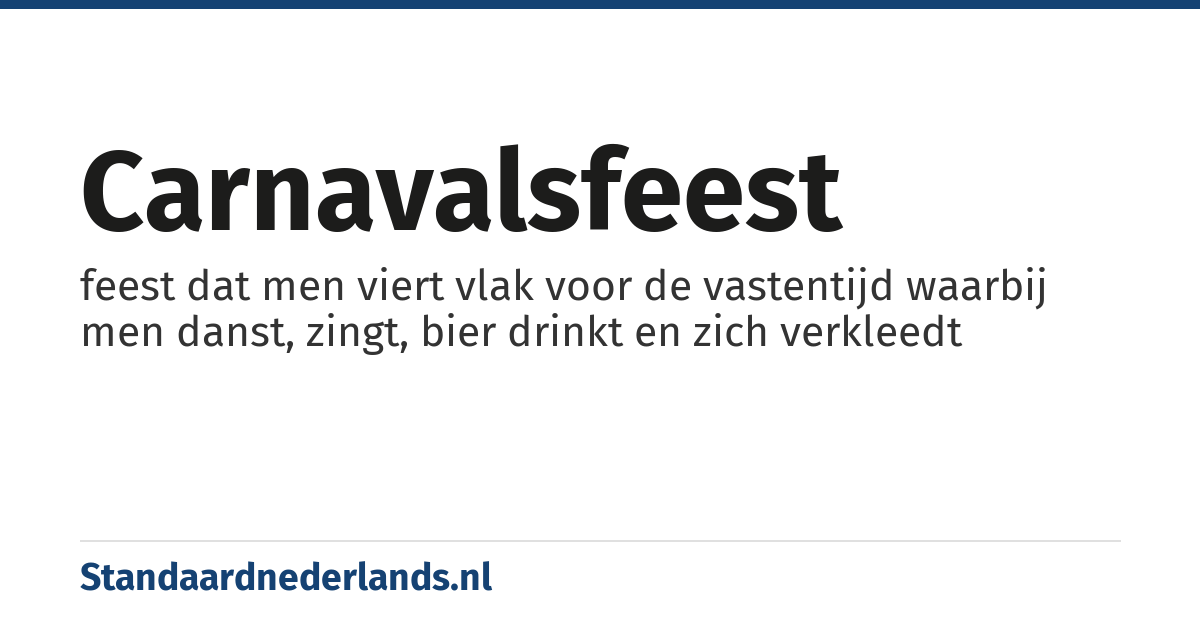 carnavalsfeest: feest dat men viert vlak voor de vastentijd waarbij men danst, zingt, bier drinkt en zich verkleedt